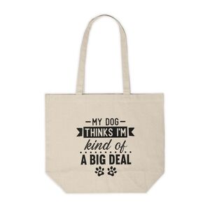My Dog Thinks I'm Kind Of A Big Deal Custom Canvas Tote Bag